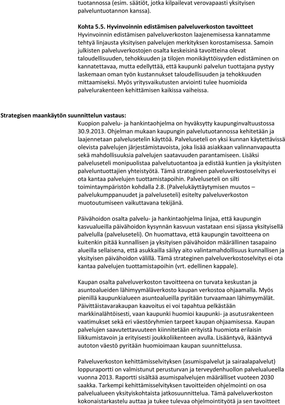 Samoin julkisten palveluverkostojen osalta keskeisinä tavoitteina olevat taloudellisuuden, tehokkuuden ja tilojen monikäyttöisyyden edistäminen on kannatettavaa, mutta edellyttää, että kaupunki
