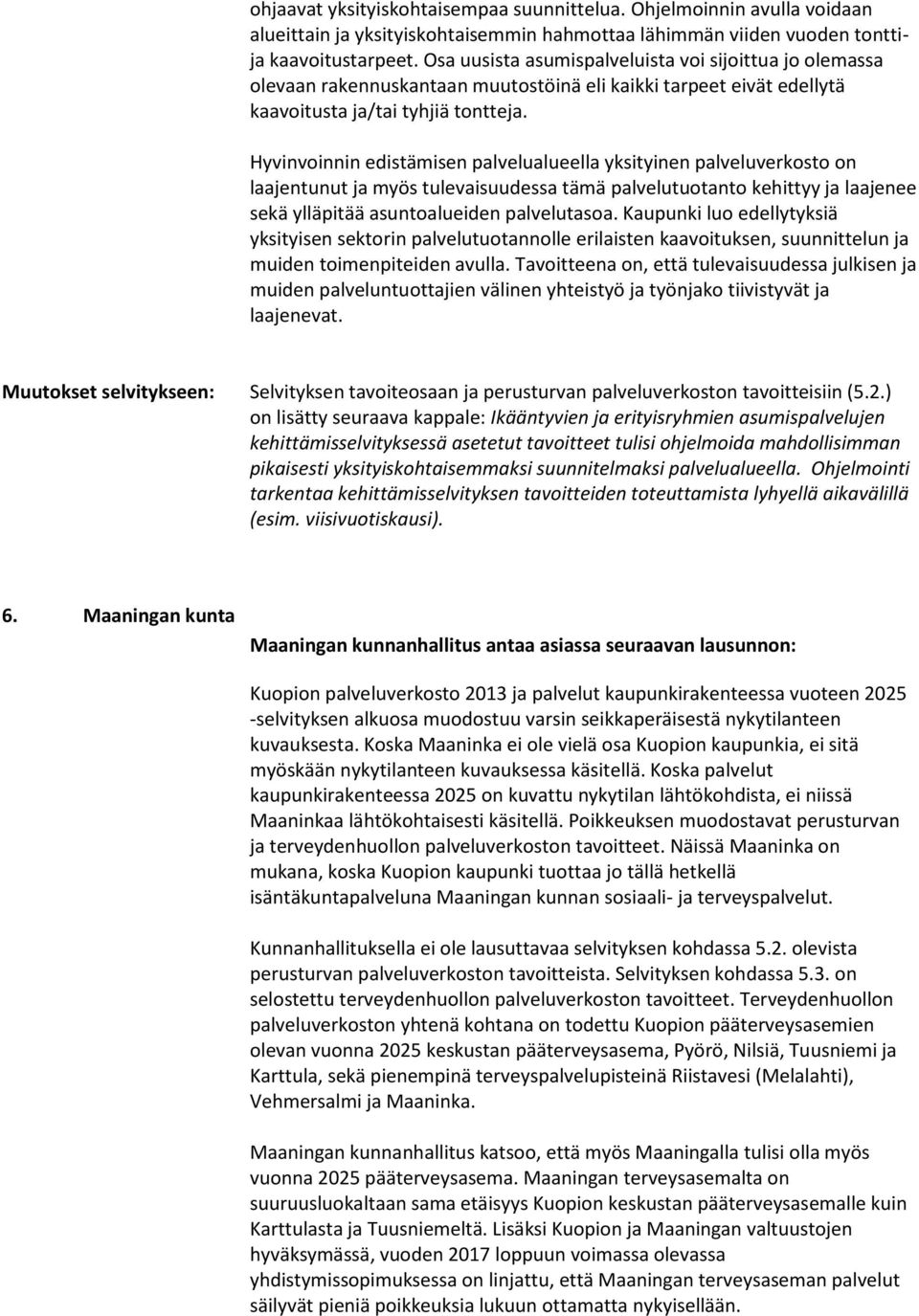 Hyvinvoinnin edistämisen palvelualueella yksityinen palveluverkosto on laajentunut ja myös tulevaisuudessa tämä palvelutuotanto kehittyy ja laajenee sekä ylläpitää asuntoalueiden palvelutasoa.