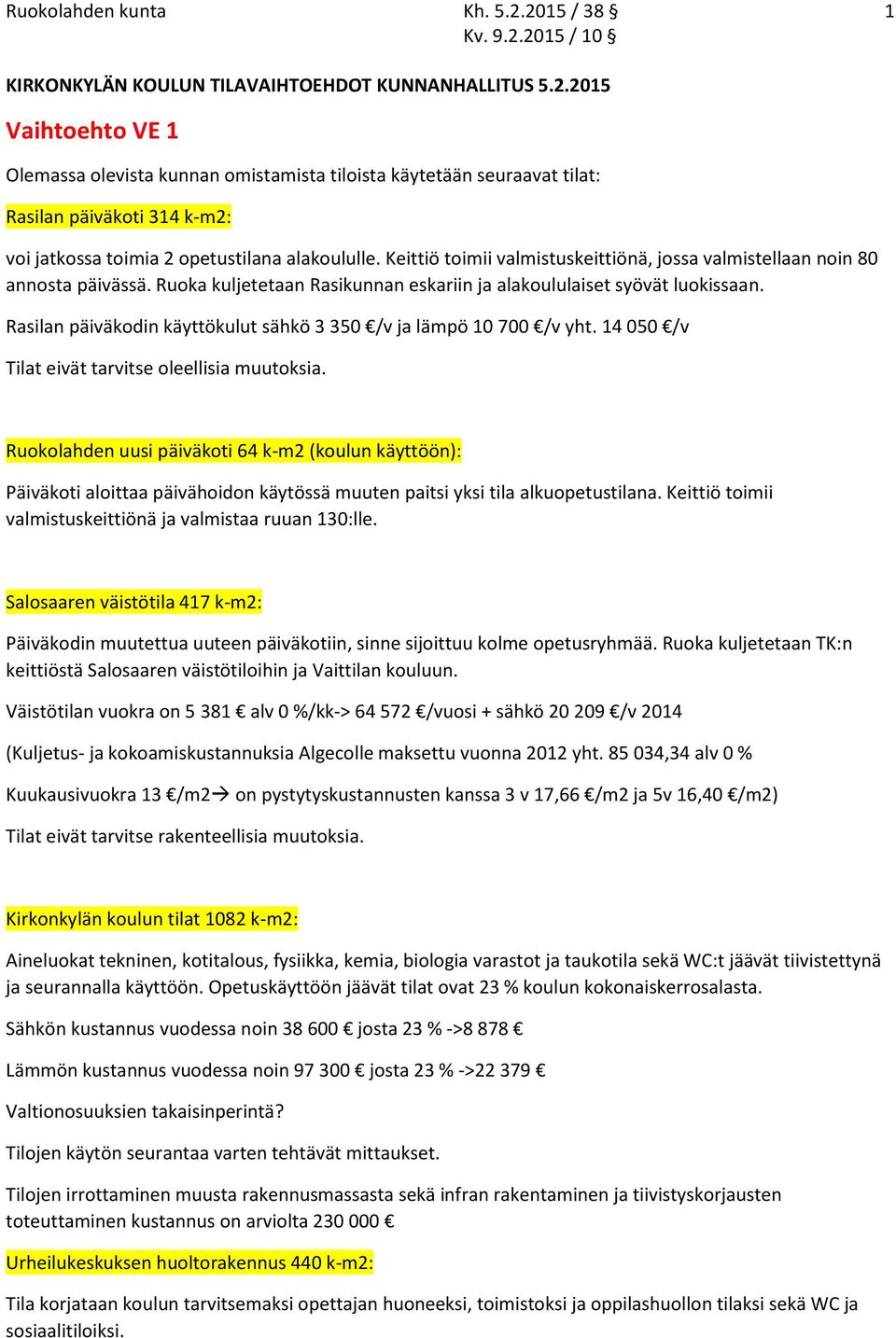 Rasilan päiväkodin käyttökulut sähkö 3 350 /v ja lämpö 10 700 /v yht. 14 050 /v Tilat eivät tarvitse oleellisia muutoksia.