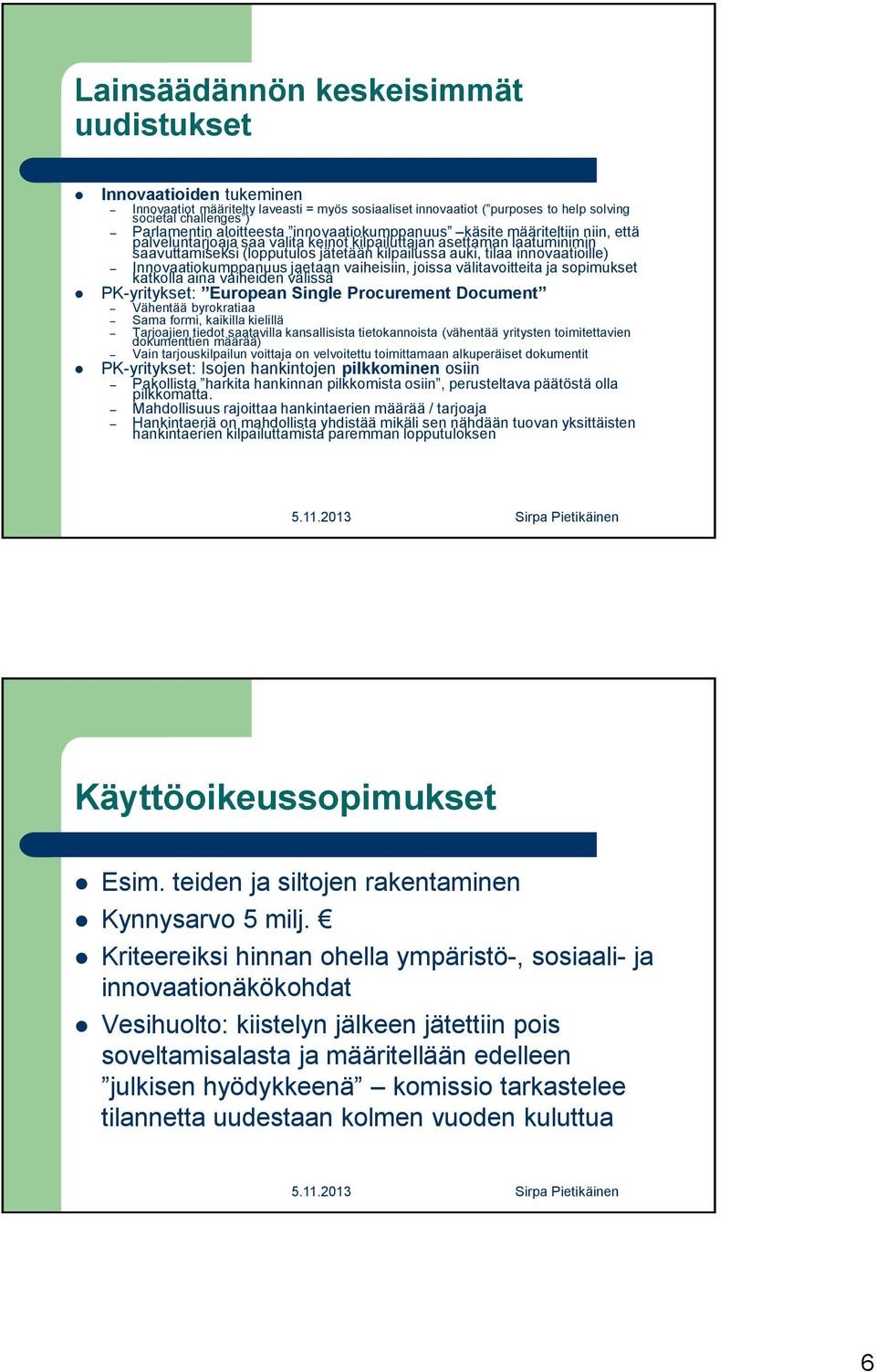 innovaatioille) Innovaatiokumppanuus jaetaan vaiheisiin, joissa välitavoitteita ja sopimukset katkolla aina vaiheiden välissä PK-yritykset: European Single Procurement Document Vähentää byrokratiaa