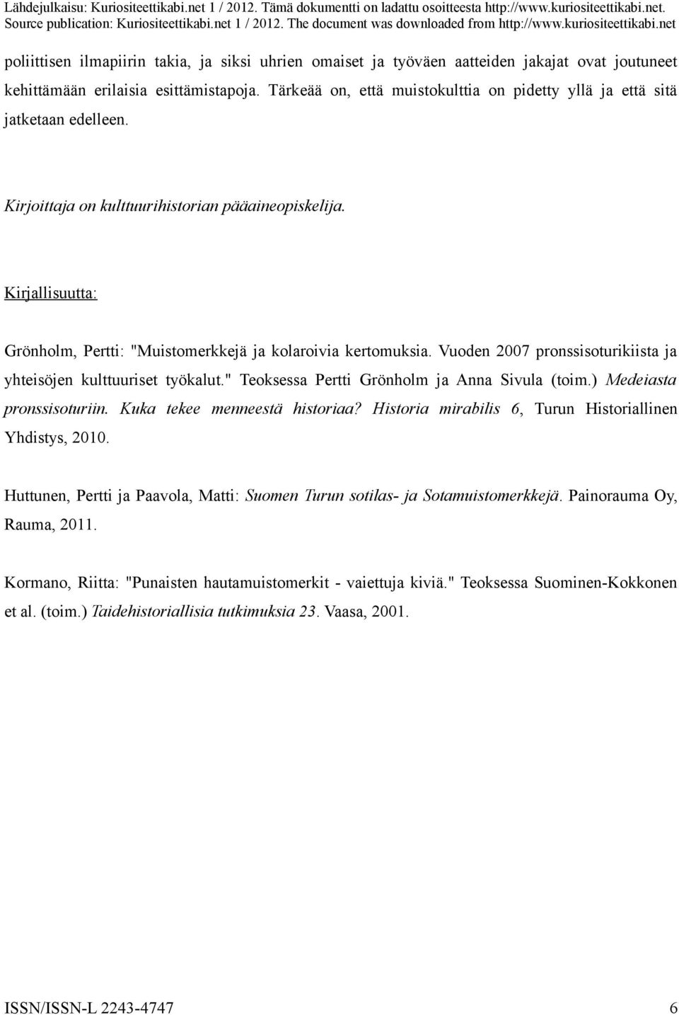 Kirjallisuutta: Grönholm, Pertti: "Muistomerkkejä ja kolaroivia kertomuksia. Vuoden 2007 pronssisoturikiista ja yhteisöjen kulttuuriset työkalut." Teoksessa Pertti Grönholm ja Anna Sivula (toim.
