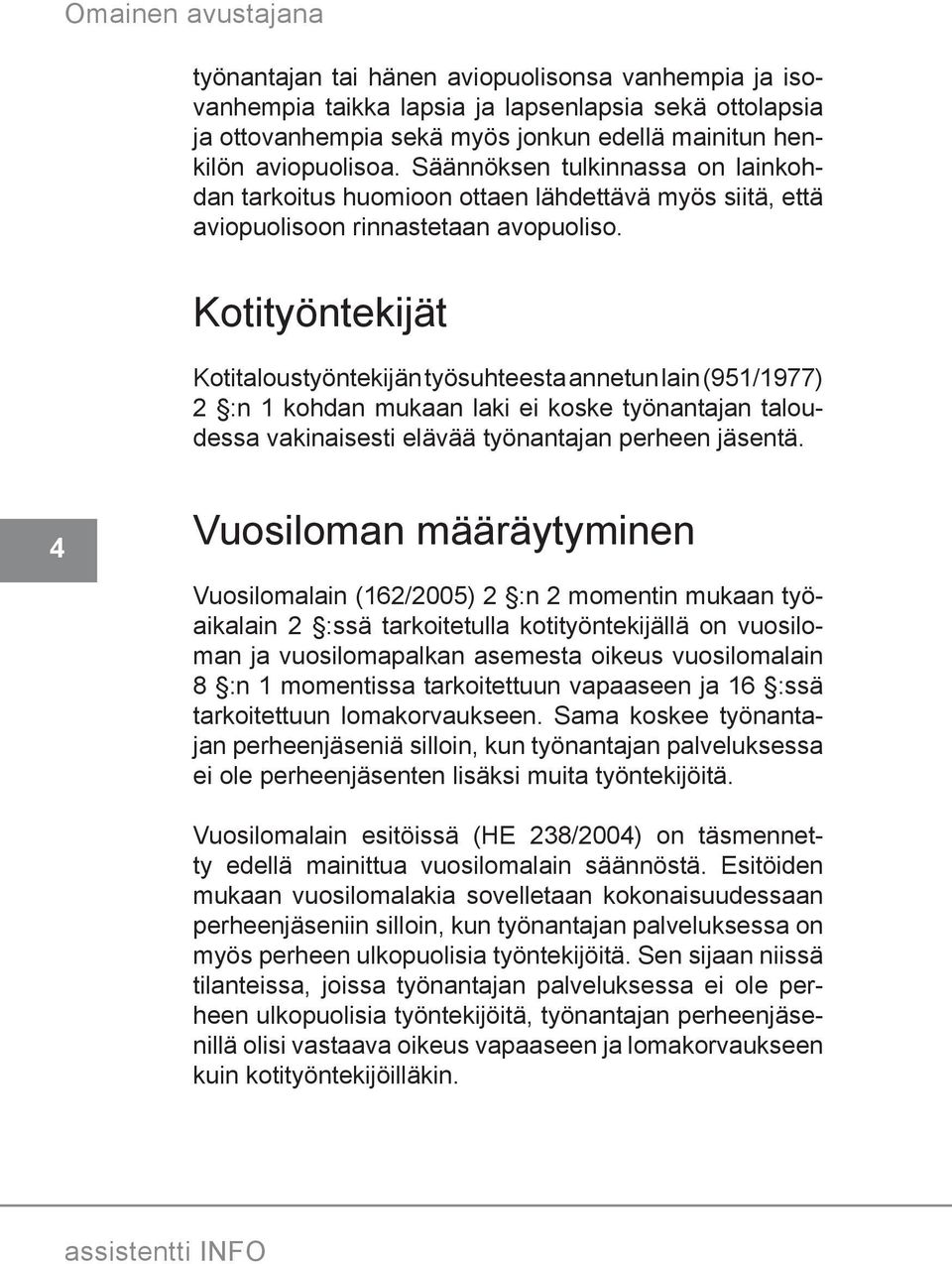 Kotityöntekijät Kotitaloustyöntekijän työsuhteesta annetun lain (951/1977) 2 :n 1 kohdan mukaan laki ei koske työnantajan taloudessa vakinaisesti elävää työnantajan perheen jäsentä.