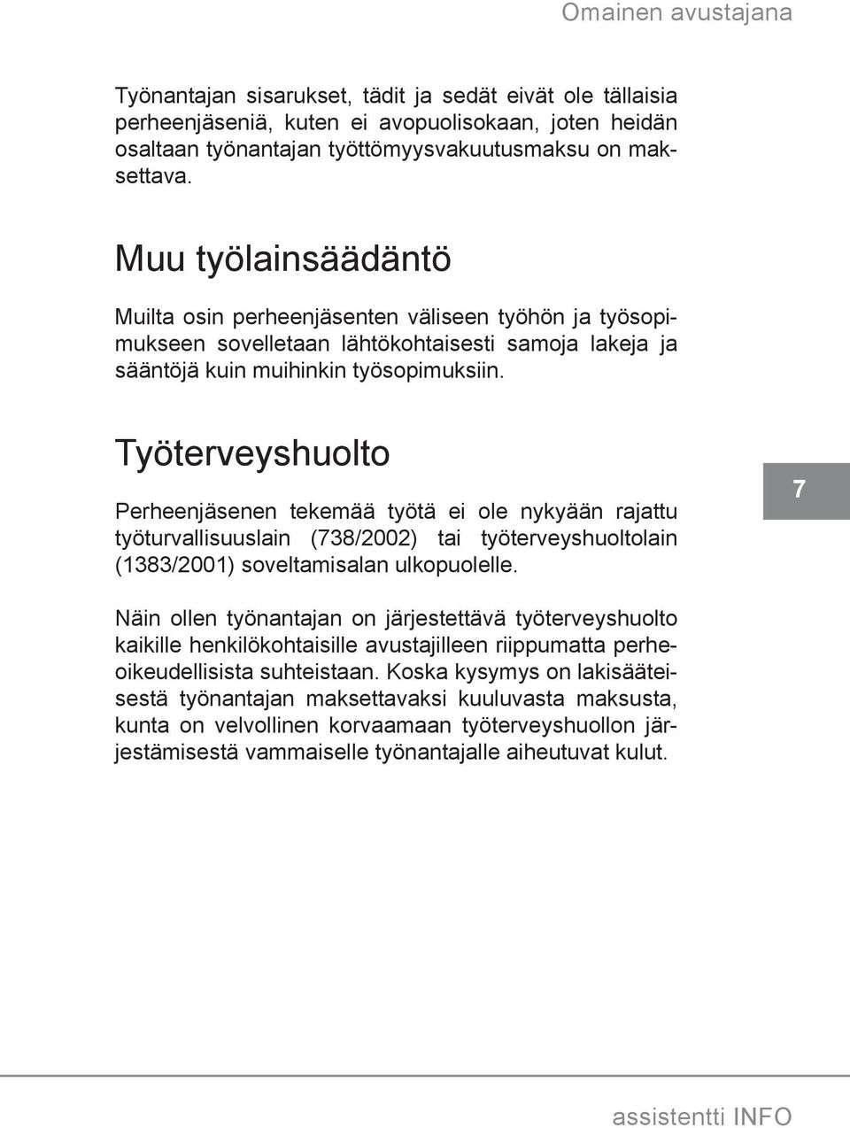 Työterveyshuolto Perheenjäsenen tekemää työtä ei ole nykyään rajattu työturvallisuuslain (738/2002) tai työterveyshuoltolain (1383/2001) soveltamisalan ulkopuolelle.