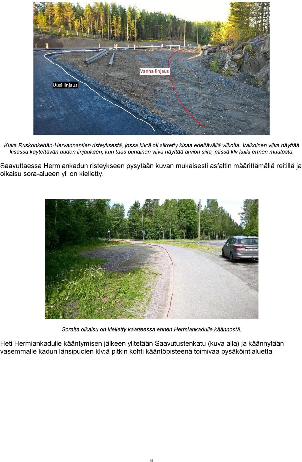 Saavuttaessa Hermiankadun risteykseen pysytään kuvan mukaisesti asfaltin määrittämällä reitillä ja oikaisu sora-alueen yli on kielletty.