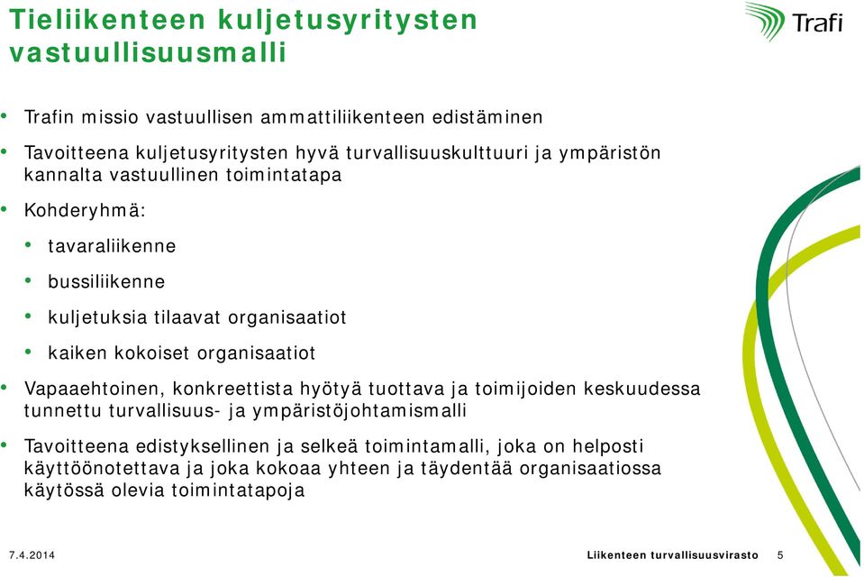 organisaatiot Vapaaehtoinen, konkreettista hyötyä tuottava ja toimijoiden keskuudessa tunnettu turvallisuus- ja ympäristöjohtamismalli Tavoitteena edistyksellinen