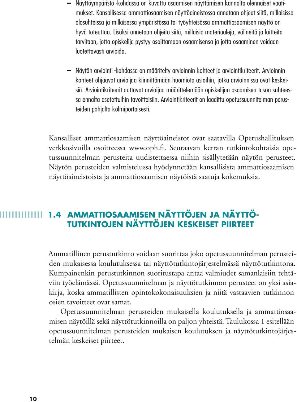 Lisäksi annetaan ohjeita siitä, millaisia materiaaleja, välineitä ja laitteita tarvitaan, jotta opiskelija pystyy osoittamaan osaamisensa ja jotta osaaminen voidaan luotettavasti arvioida.