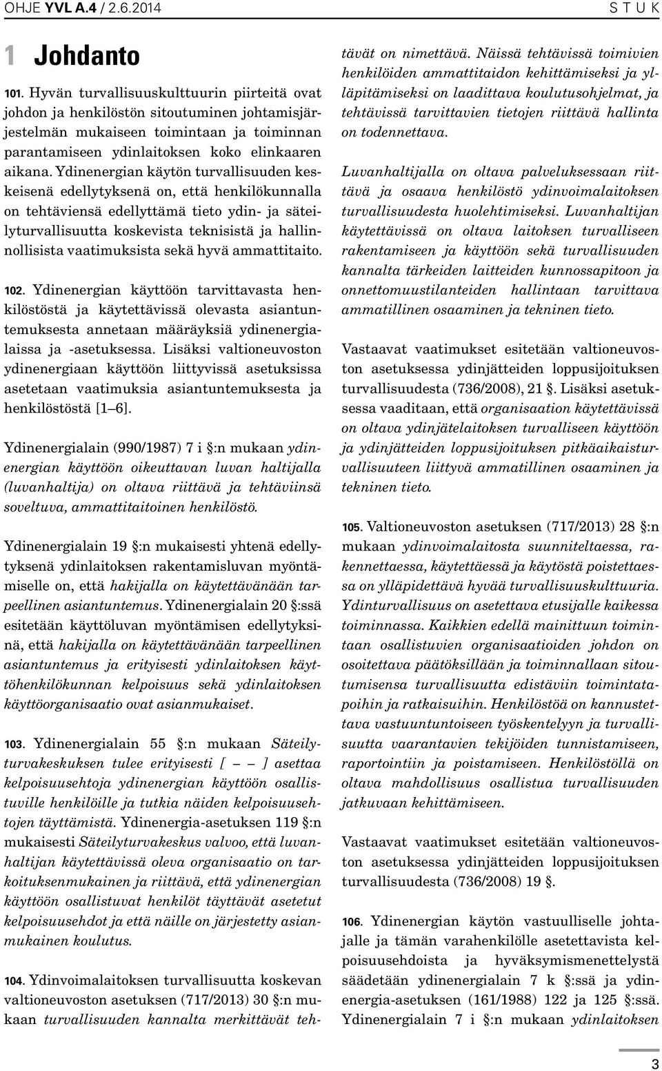 Ydinenergian käytön turvallisuuden keskeisenä edellytyksenä on, että henkilökunnalla on tehtäviensä edellyttämä tieto ydin- ja säteilyturvallisuutta koskevista teknisistä ja hallinnollisista