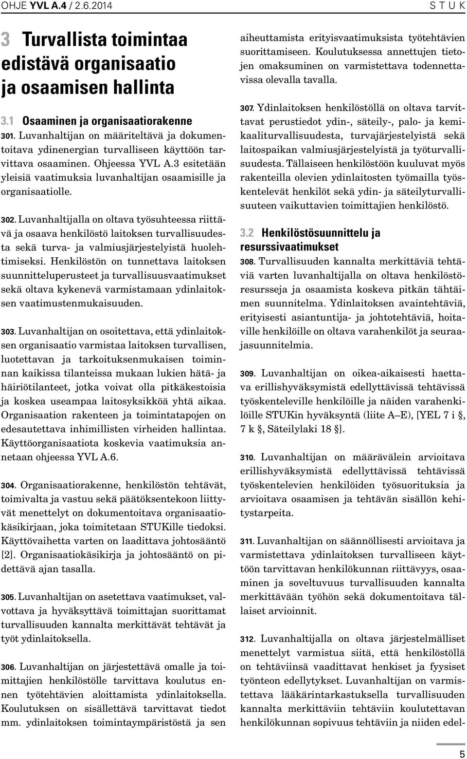 302. Luvanhaltijalla on oltava työsuhteessa riittävä ja osaava henkilöstö laitoksen turvallisuudesta sekä turva- ja valmiusjärjestelyistä huolehtimiseksi.