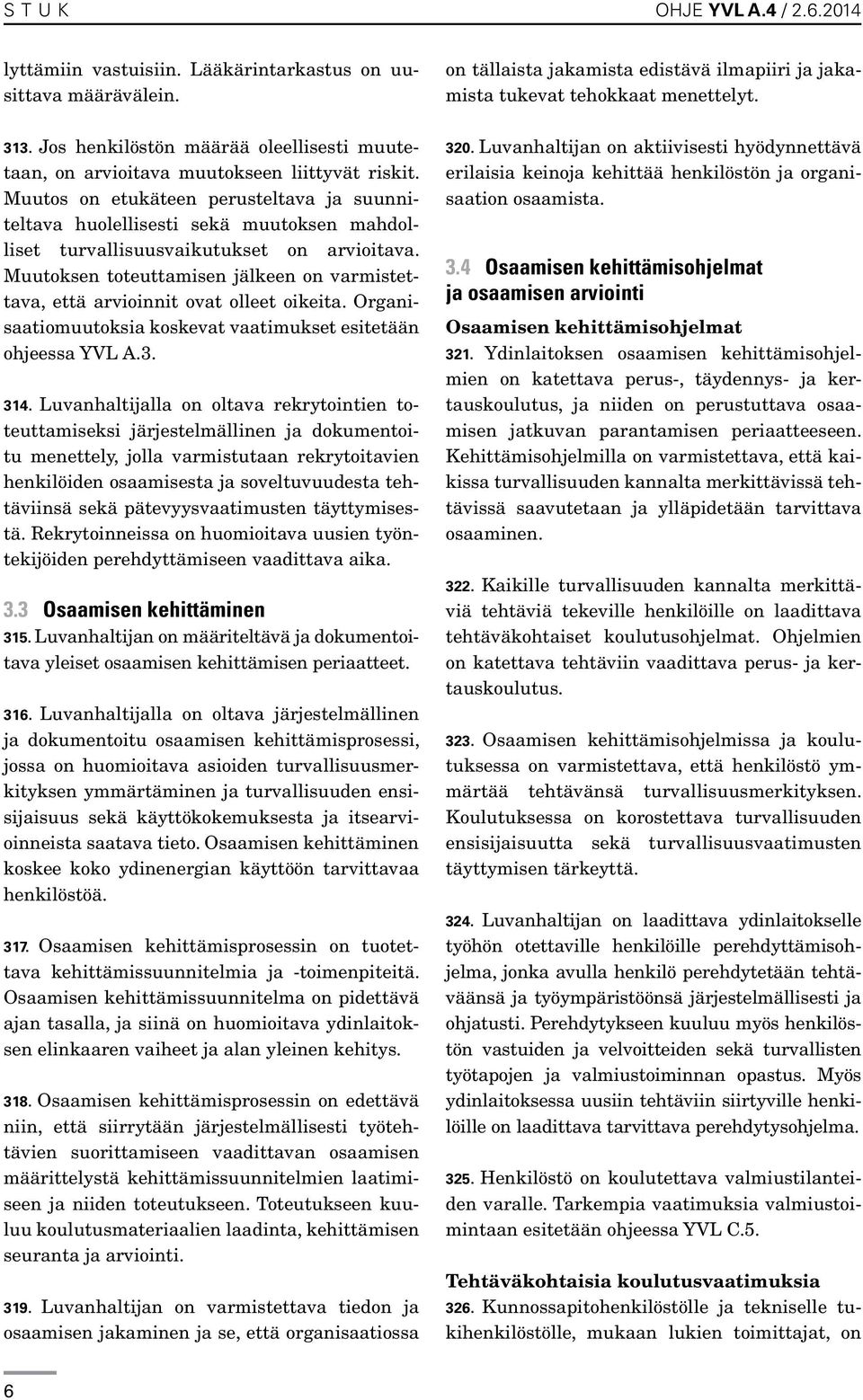 Muutoksen toteuttamisen jälkeen on varmistettava, että arvioinnit ovat olleet oikeita. Organisaatiomuutoksia koskevat vaatimukset esitetään ohjeessa YVL A.3. 314.