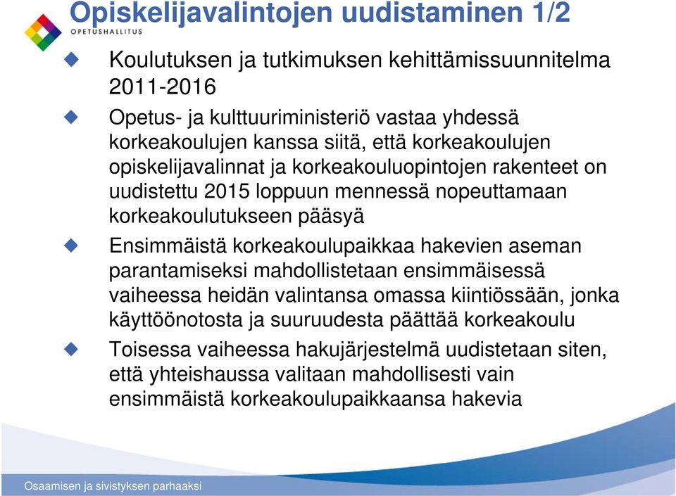 Ensimmäistä korkeakoulupaikkaa hakevien aseman parantamiseksi mahdollistetaan ensimmäisessä vaiheessa heidän valintansa omassa kiintiössään, jonka käyttöönotosta ja