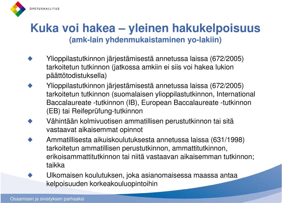 European Baccalaureate -tutkinnon (EB) tai Reifeprüfung-tutkinnon Vähintään kolmivuotisen ammatillisen perustutkinnon tai sitä vastaavat aikaisemmat opinnot Ammatillisesta aikuiskoulutuksesta