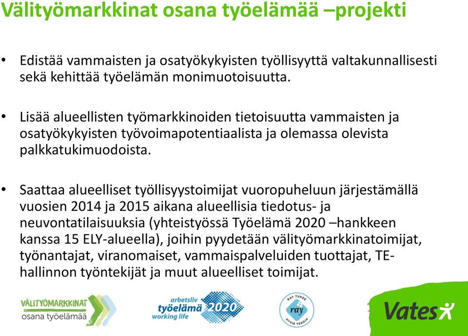 Saattaa alueelliset työllisyystoimijat vuoropuheluun järjestämällä vuosien 2014 ja 2015 aikana alueellisia tiedotus- ja neuvontatilaisuuksia (yhteistyössä