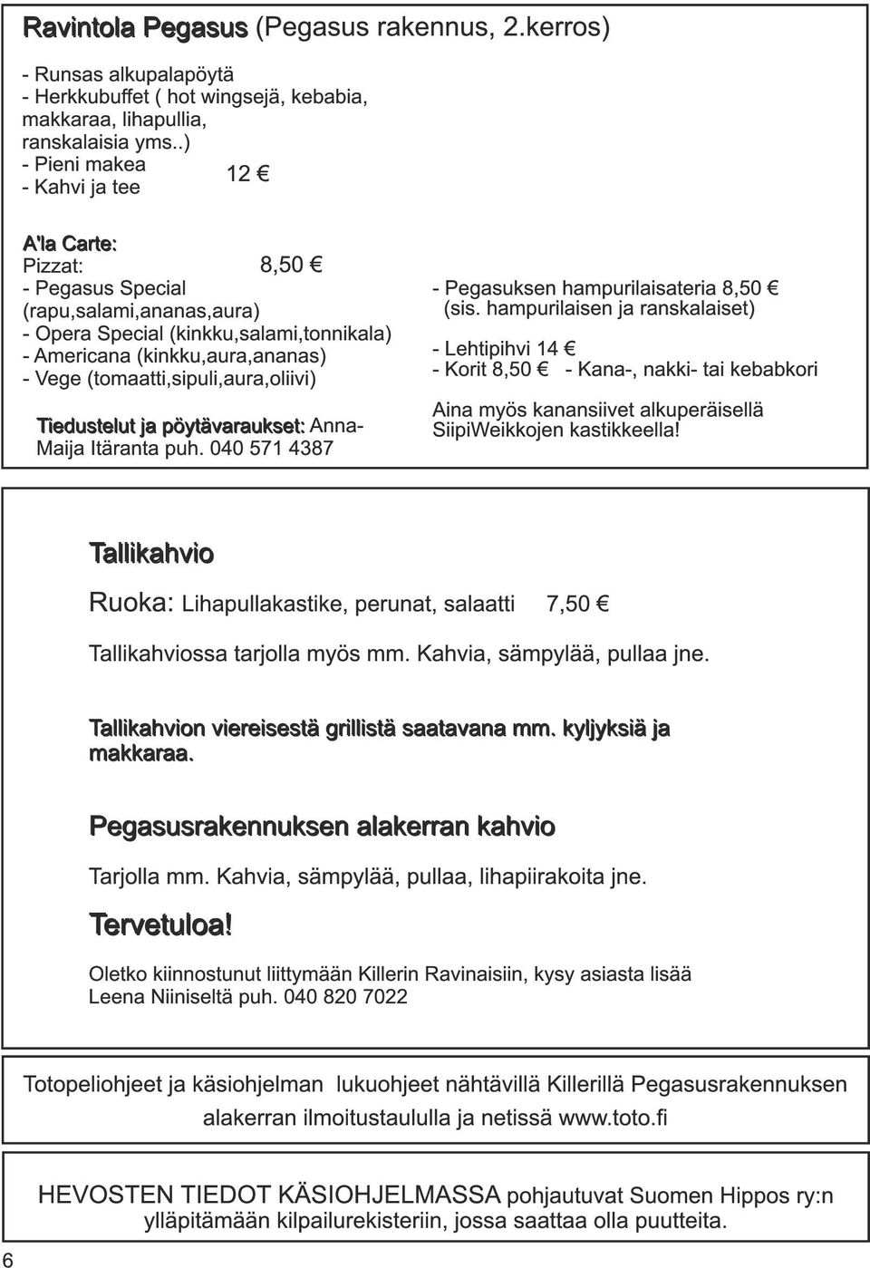 (tomaatti,sipuli,aura,oliivi) Tiedustelut ja pöytävaraukset: Anna- Maija Itäranta puh. 040 571 4387 - Pegasuksen hampurilaisateria 8,50 (sis.