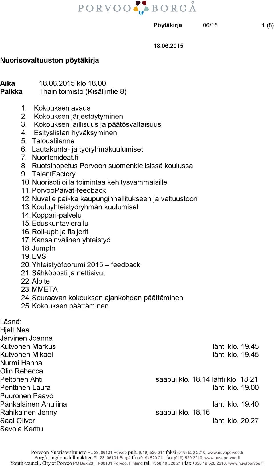 Nuorisotiloilla toimintaa kehitysvammaisille 11. PorvooPäivät-feedback 12. Nuvalle paikka kaupunginhallitukseen ja valtuustoon 13. Kouluyhteistyöryhmän kuulumiset 14. Koppari-palvelu 15.