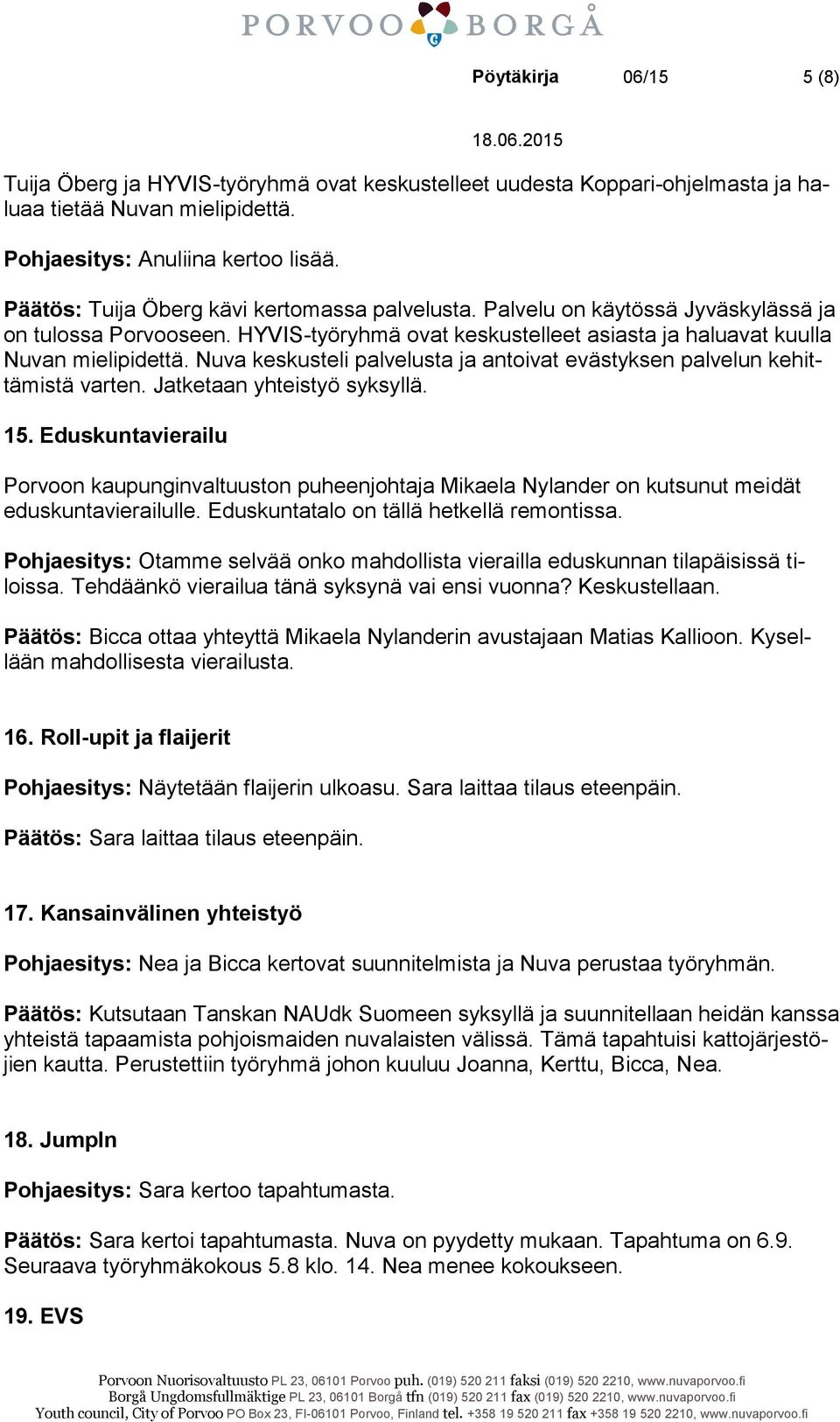 Nuva keskusteli palvelusta ja antoivat evästyksen palvelun kehittämistä varten. Jatketaan yhteistyö syksyllä. 15.