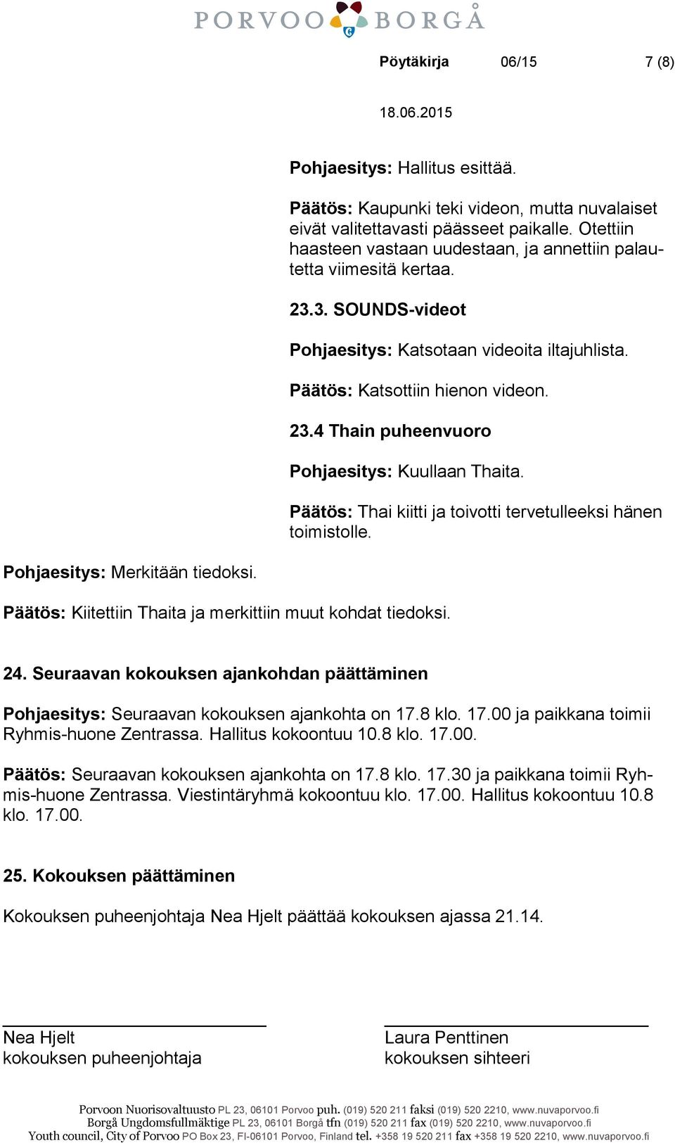 Päätös: Thai kiitti ja toivotti tervetulleeksi hänen toimistolle. Pohjaesitys: Merkitään tiedoksi. Päätös: Kiitettiin Thaita ja merkittiin muut kohdat tiedoksi. 24.