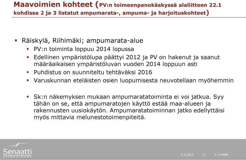 päättyi 2012 ja PV on hakenut ja saanut määräaikaisen ympäristöluvan vuoden 2014 loppuun asti Puhdistus on suunniteltu tehtäväksi 2016 Varuskunnan eteläisten osien