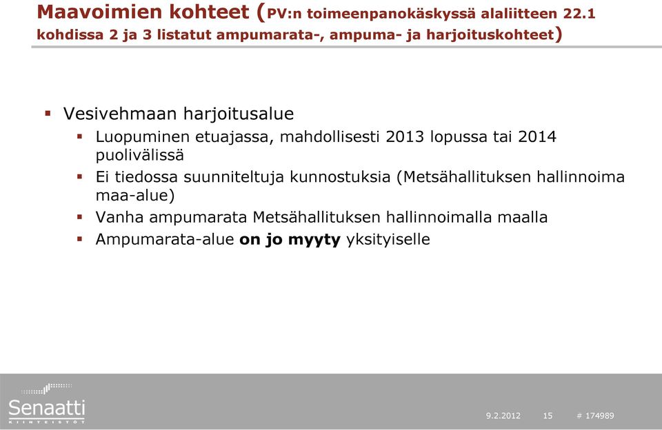 etuajassa, mahdollisesti 2013 lopussa tai 2014 puolivälissä Ei tiedossa suunniteltuja kunnostuksia