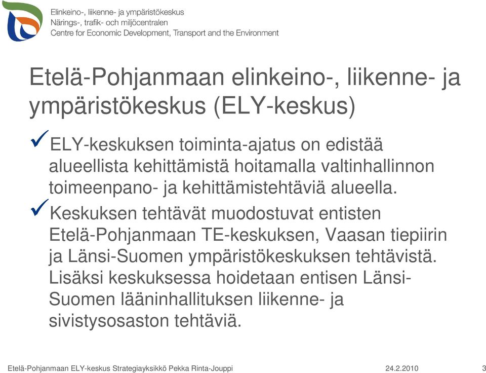 Keskuksen tehtävät muodostuvat entisten Etelä-Pohjanmaan TE-keskuksen, Vaasan tiepiirin ja Länsi-Suomen