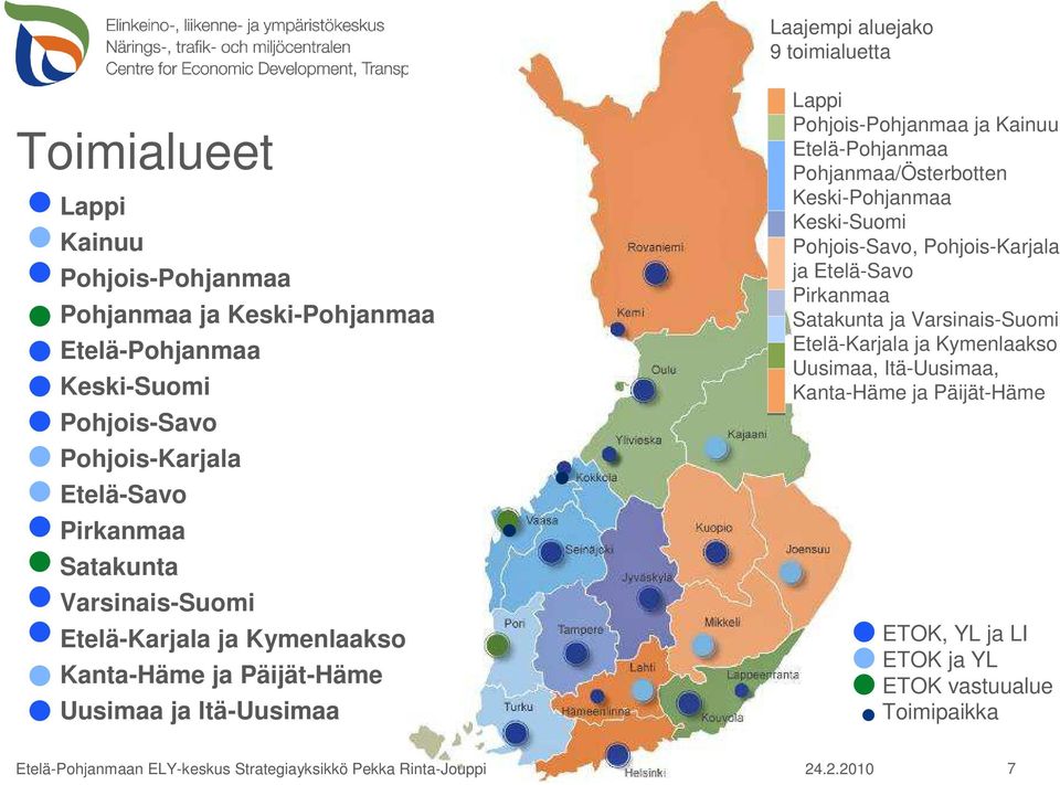 Etelä-Pohjanmaa Pohjanmaa/Österbotten Keski-Pohjanmaa 4. Keski-Suomi 5. Pohjois-Savo, Pohjois-Karjala ja Etelä-Savo 6. Pirkanmaa 7. Satakunta ja Varsinais-Suomi 8.