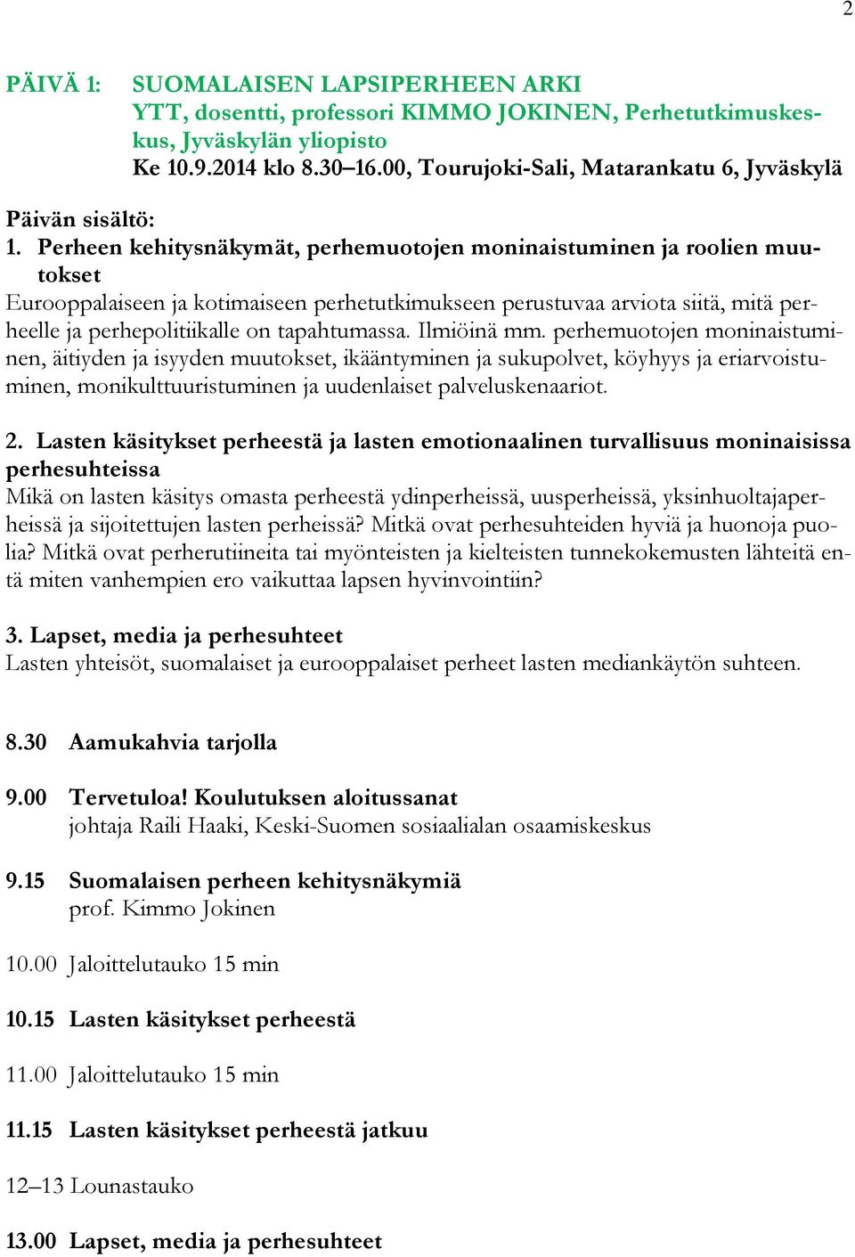 Perheen kehitysnäkymät, perhemuotojen moninaistuminen ja roolien muutokset Eurooppalaiseen ja kotimaiseen perhetutkimukseen perustuvaa arviota siitä, mitä perheelle ja perhepolitiikalle on