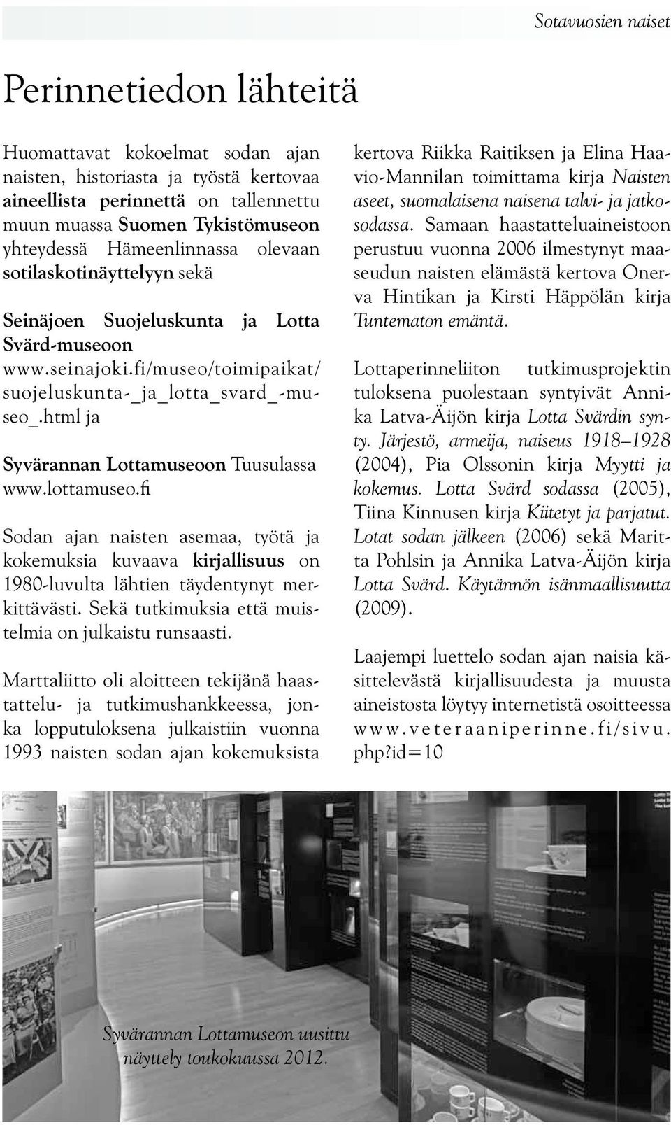 html ja Syvärannan Lottamuseoon Tuusulassa www.lottamuseo.fi Sodan ajan naisten asemaa, työtä ja kokemuksia kuvaava kirjallisuus on 1980-luvulta lähtien täydentynyt merkittävästi.