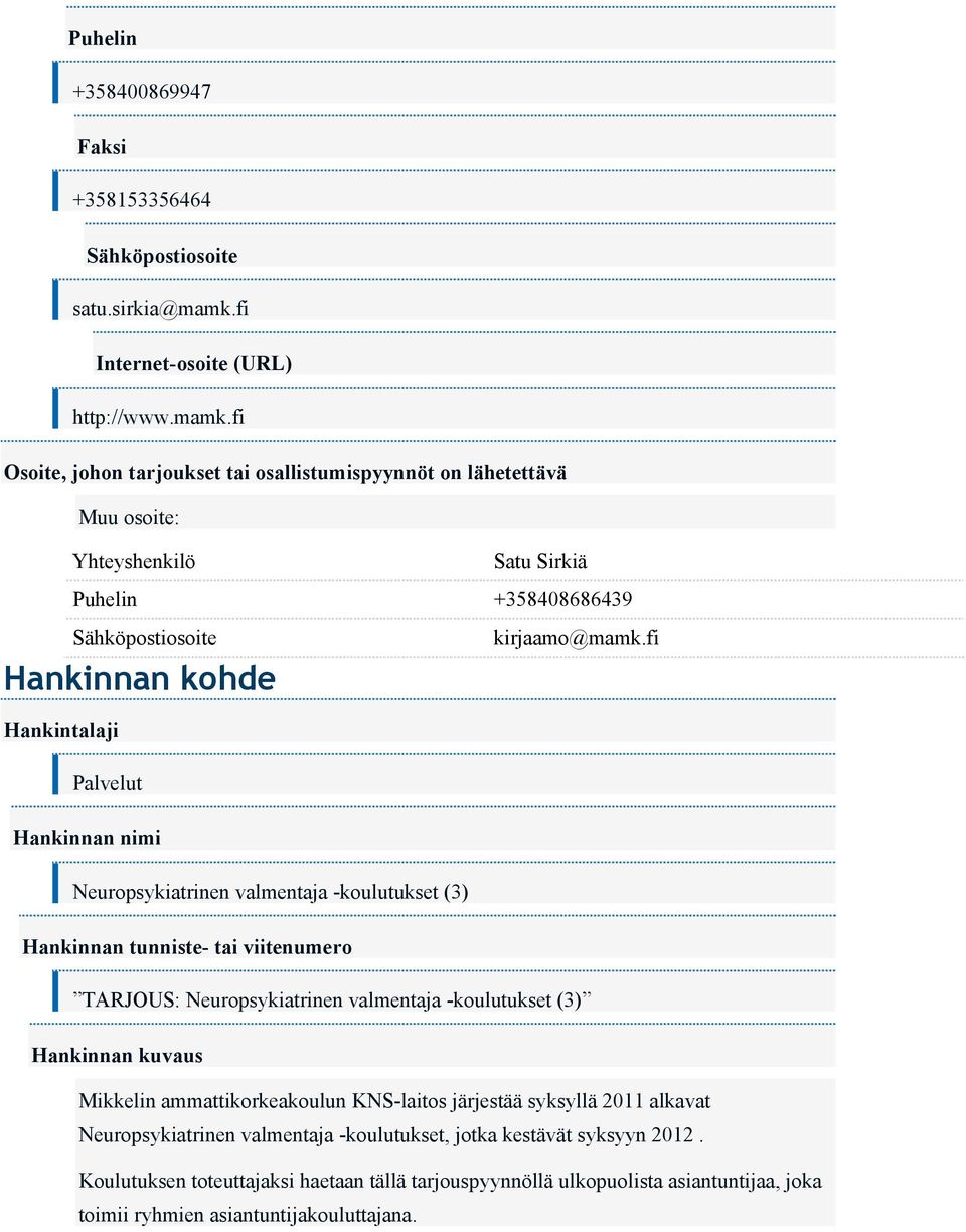 fi Osoite, johon tarjoukset tai osallistumispyynnöt on lähetettävä Muu osoite: Yhteyshenkilö Satu Sirkiä Puhelin +358408686439 Sähköpostiosoite Hankinnan kohde Hankintalaji Palvelut