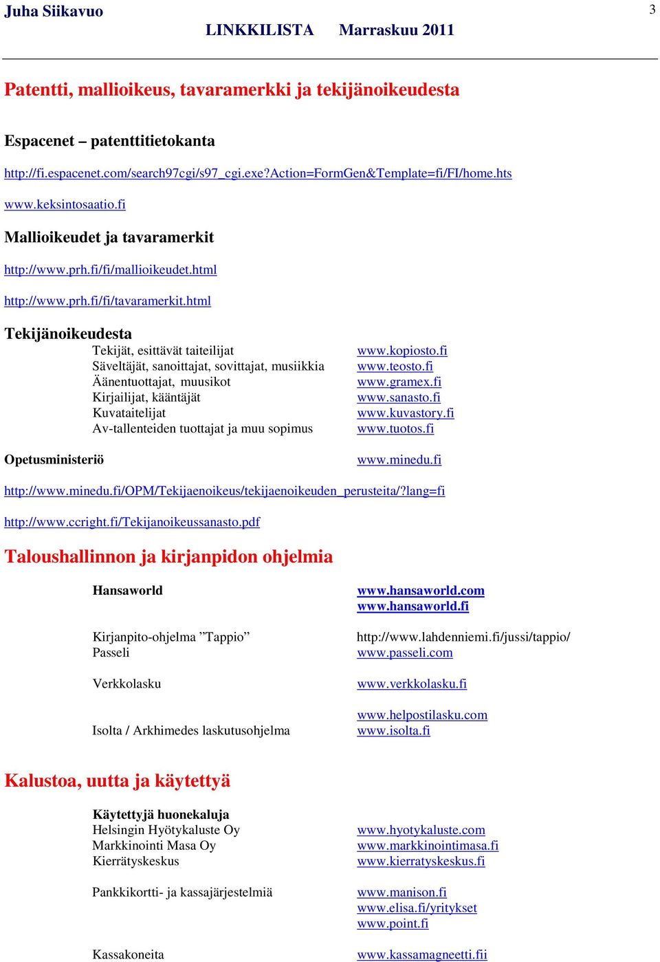 html Tekijänoikeudesta Opetusministeriö Tekijät, esittävät taiteilijat Säveltäjät, sanoittajat, sovittajat, musiikkia Äänentuottajat, muusikot Kirjailijat, kääntäjät Kuvataitelijat Av-tallenteiden