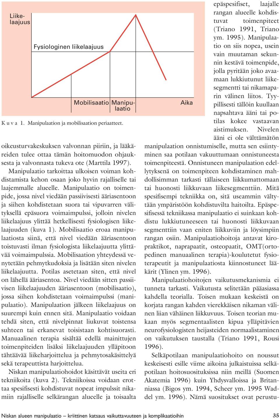 Manipulaatio tarkoittaa ulkoisen voiman kohdistamista kehon osaan joko hyvin rajalliselle tai laajemmalle alueelle.