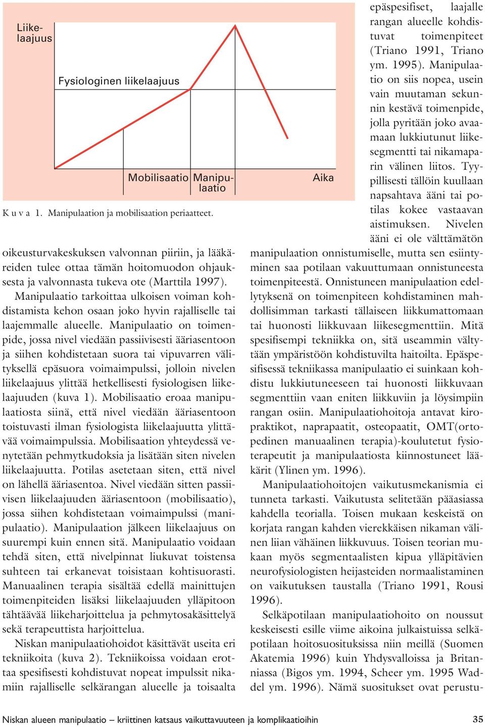 Manipulaatio tarkoittaa ulkoisen voiman kohdistamista kehon osaan joko hyvin rajalliselle tai laajemmalle alueelle.