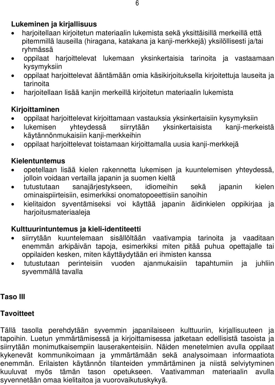 harjoitellaan lisää kanjin merkeillä kirjoitetun materiaalin lukemista Kirjoittaminen oppilaat harjoittelevat kirjoittamaan vastauksia yksinkertaisiin kysymyksiin lukemisen yhteydessä siirrytään