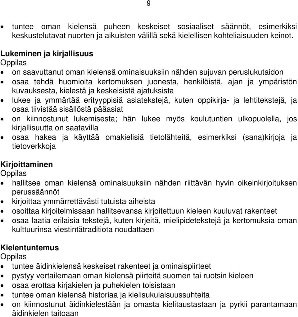 kielestä ja keskeisistä ajatuksista lukee ja ymmärtää erityyppisiä asiatekstejä, kuten oppikirja- ja lehtitekstejä, ja osaa tiivistää sisällöstä pääasiat on kiinnostunut lukemisesta; hän lukee myös