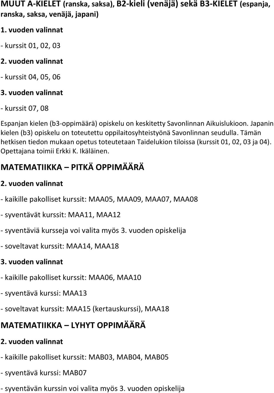 Japanin kielen (b3) opiskelu on toteutettu oppilaitosyhteistyönä Savonlinnan seudulla. Tämän hetkisen tiedon mukaan opetus toteutetaan Taidelukion tiloissa (kurssit,, ja ). Opettajana toimii Erkki K.