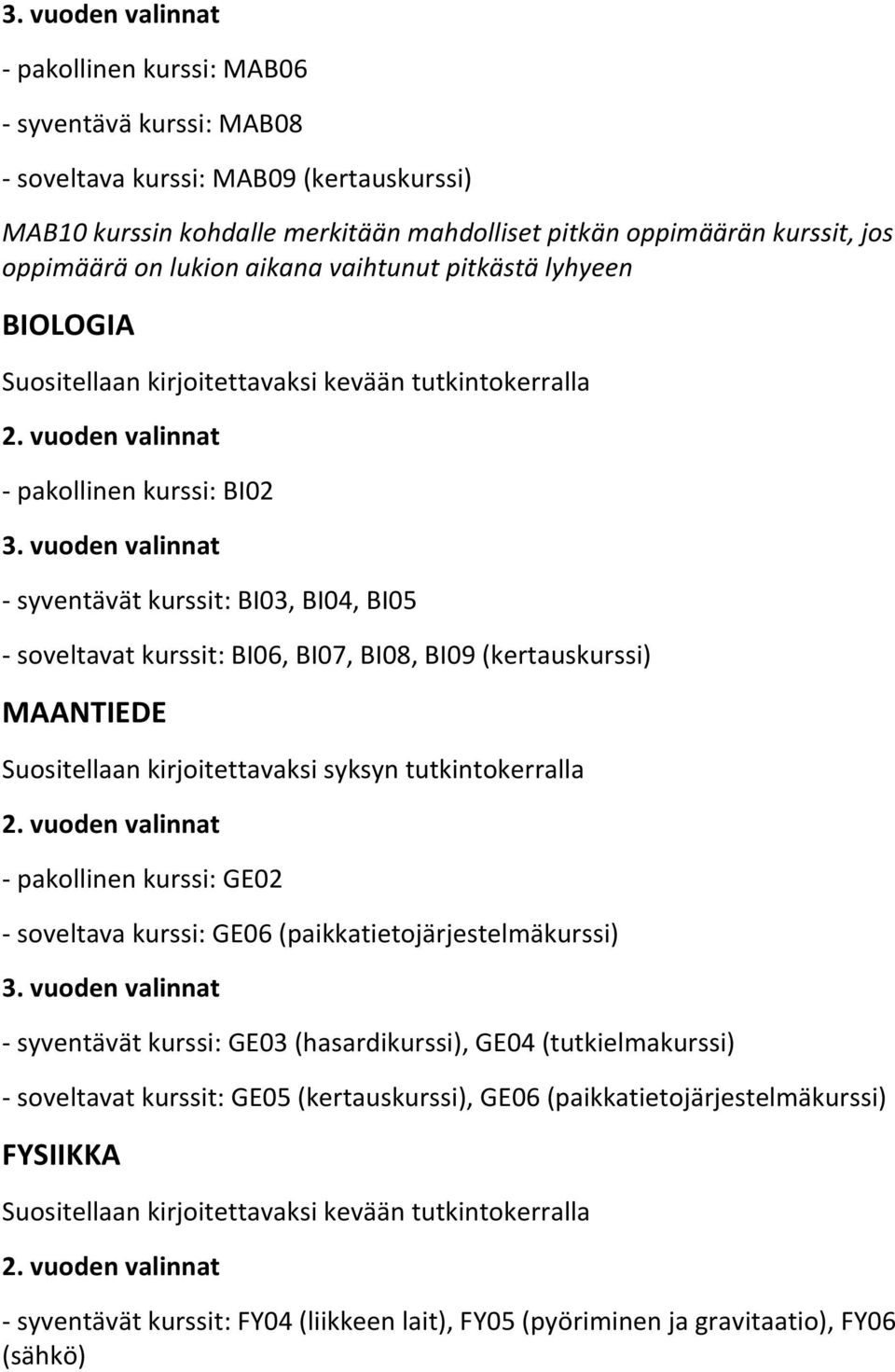 kirjoitettavaksi syksyn tutkintokerralla - pakollinen kurssi: GE - soveltava kurssi: GE (paikkatietojärjestelmäkurssi) - syventävät kurssi: GE (hasardikurssi), GE (tutkielmakurssi) -