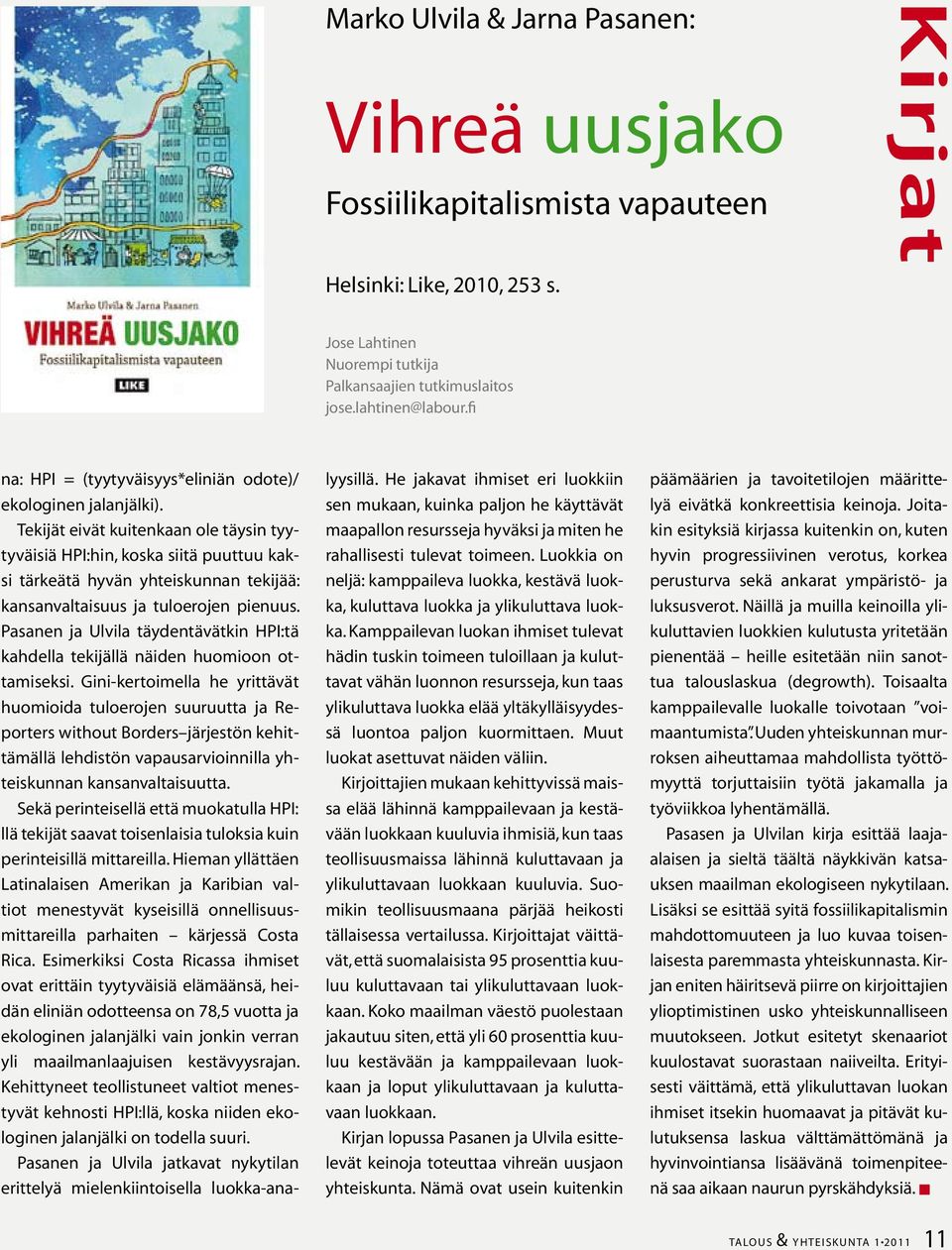 Tekijät eivät kuitenkaan ole täysin tyytyväisiä HPI:hin, koska siitä puuttuu kaksi tärkeätä hyvän yhteiskunnan tekijää: kansanvaltaisuus ja tuloerojen pienuus.