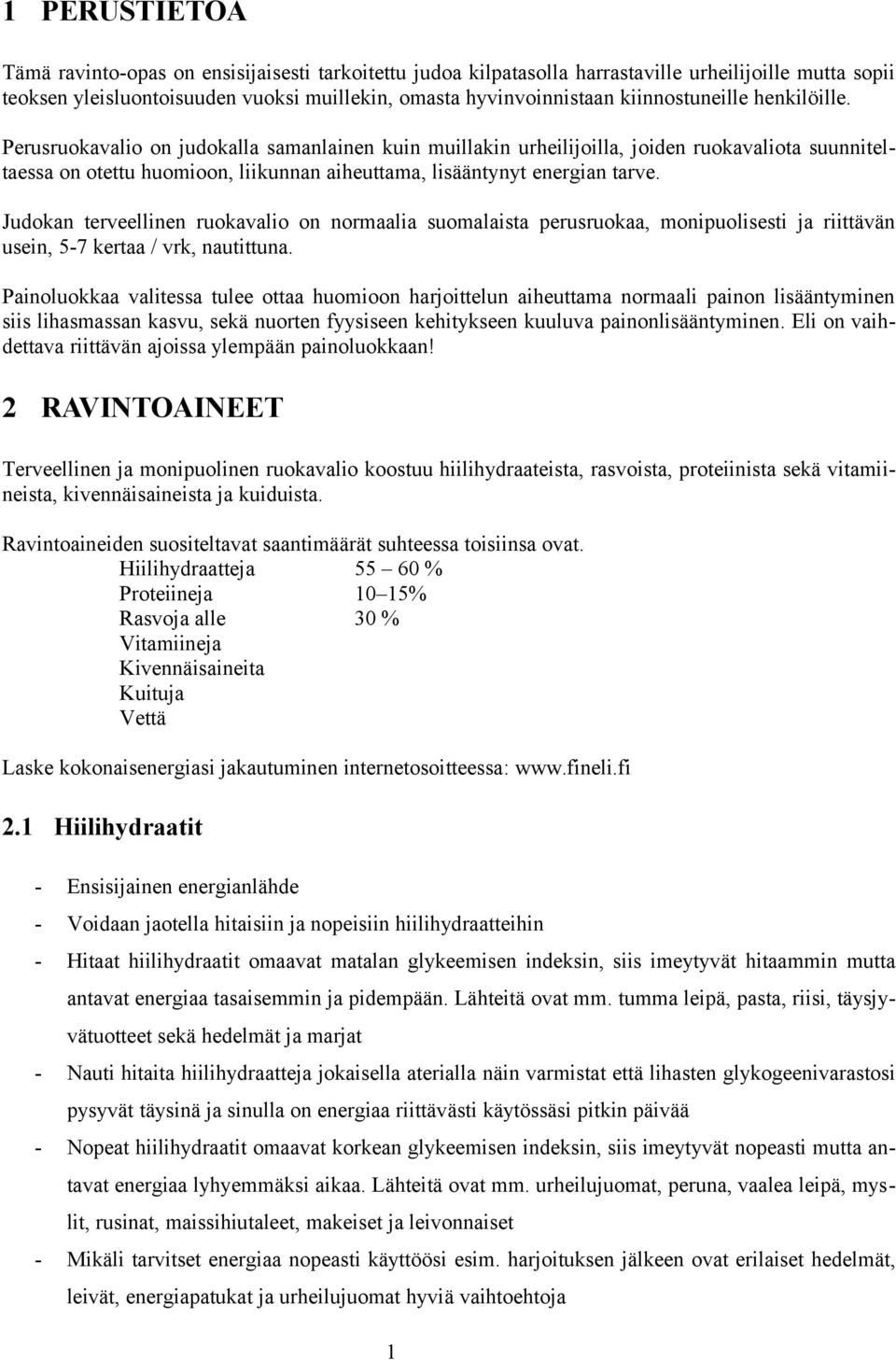 Perusruokavalio on judokalla samanlainen kuin muillakin urheilijoilla, joiden ruokavaliota suunniteltaessa on otettu huomioon, liikunnan aiheuttama, lisääntynyt energian tarve.