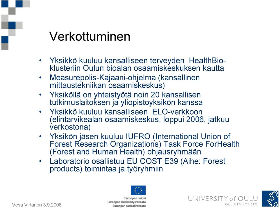 kansalliseen ELO-verkkoon (elintarvikealan osaamiskeskus, loppui 2006, jatkuu verkostona) Yksikön jäsen kuuluu IUFRO (International Union of Forest