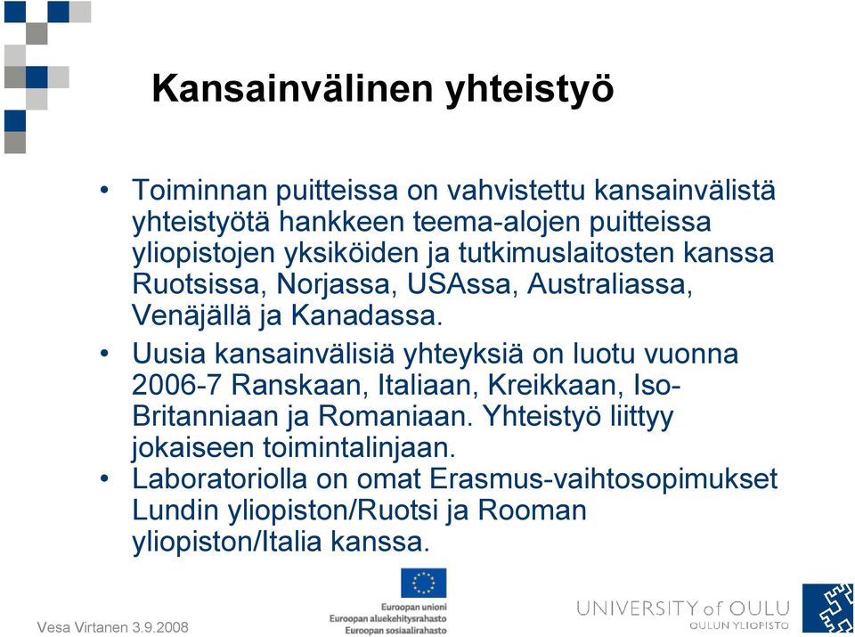 Uusia kansainvälisiä yhteyksiä on luotu vuonna 2006-7 Ranskaan, Italiaan, Kreikkaan, Iso- Britanniaan ja Romaniaan.