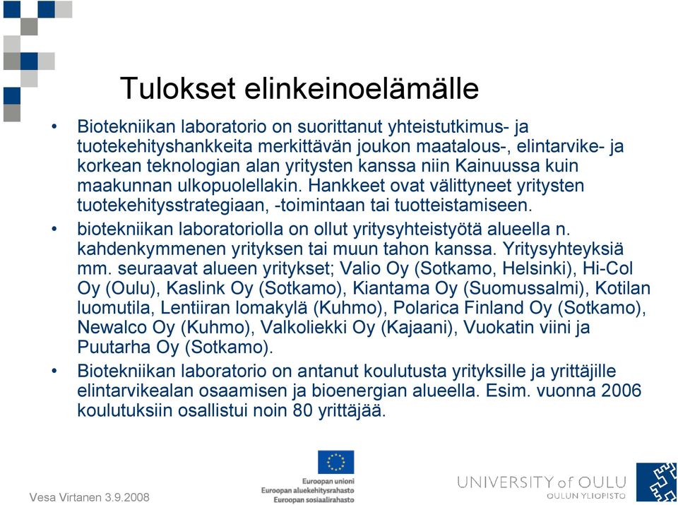 biotekniikan laboratoriolla on ollut yritysyhteistyötä alueella n. kahdenkymmenen yrityksen tai muun tahon kanssa. Yritysyhteyksiä mm.