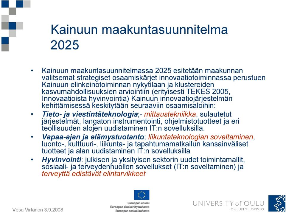 viestintäteknologia;- mittaustekniikka, sulautetut järjestelmät, langaton instrumentointi, ohjelmistotuotteet ja eri teollisuuden alojen uudistaminen IT:n sovelluksilla.