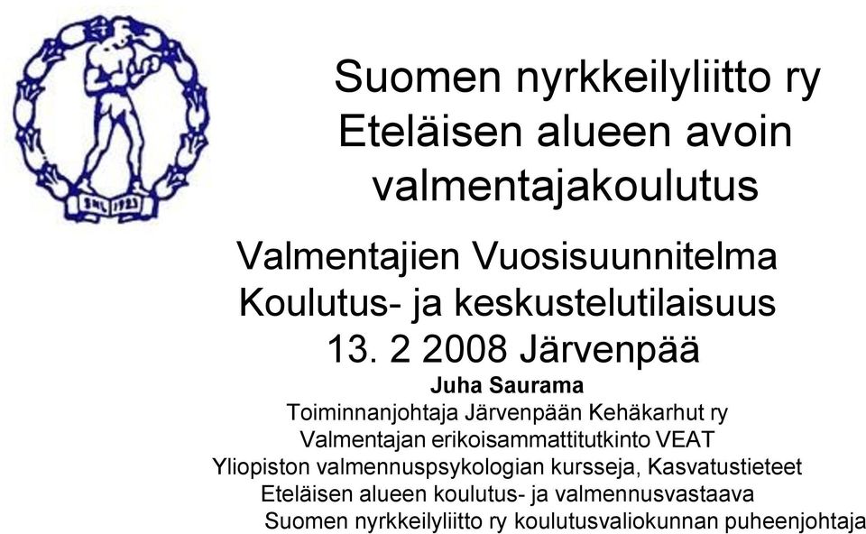 2 2008 Järvenpää Juha Saurama Toiminnanjohtaja Järvenpään Kehäkarhut ry Valmentajan