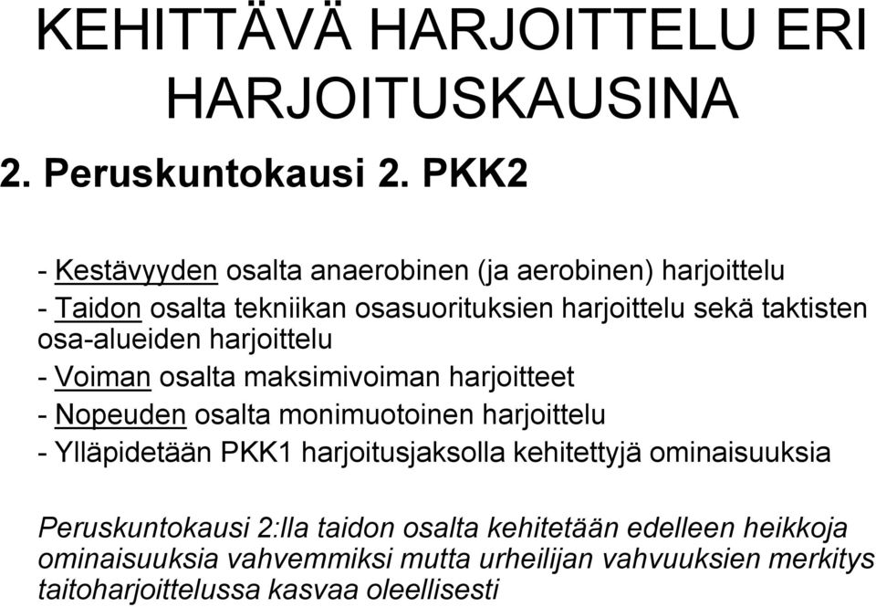 osa-alueiden harjoittelu - Voiman osalta maksimivoiman harjoitteet - Nopeuden osalta monimuotoinen harjoittelu - Ylläpidetään PKK1