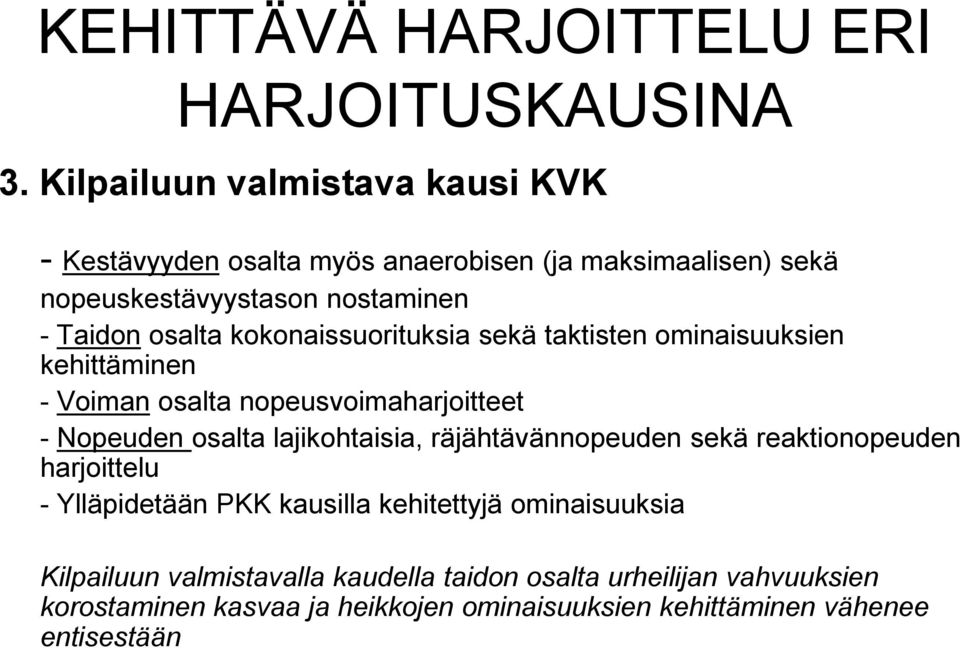 kokonaissuorituksia sekä taktisten ominaisuuksien kehittäminen - Voiman osalta nopeusvoimaharjoitteet - Nopeuden osalta lajikohtaisia,