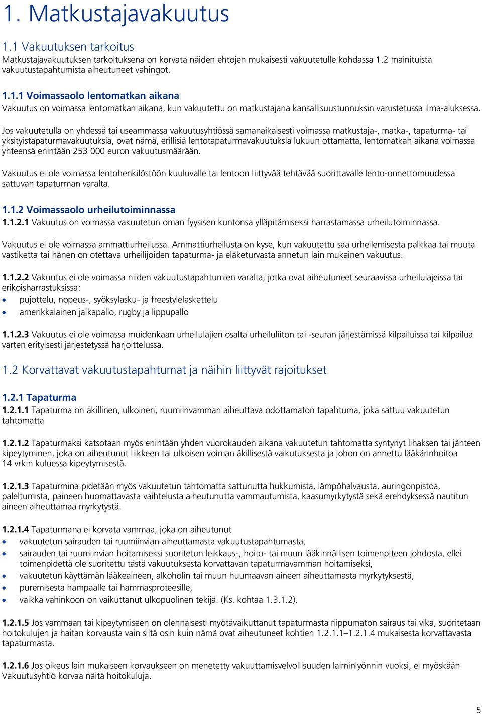 1.1 Voimassaolo lentomatkan aikana Vakuutus on voimassa lentomatkan aikana, kun vakuutettu on matkustajana kansallisuustunnuksin varustetussa ilma-aluksessa.