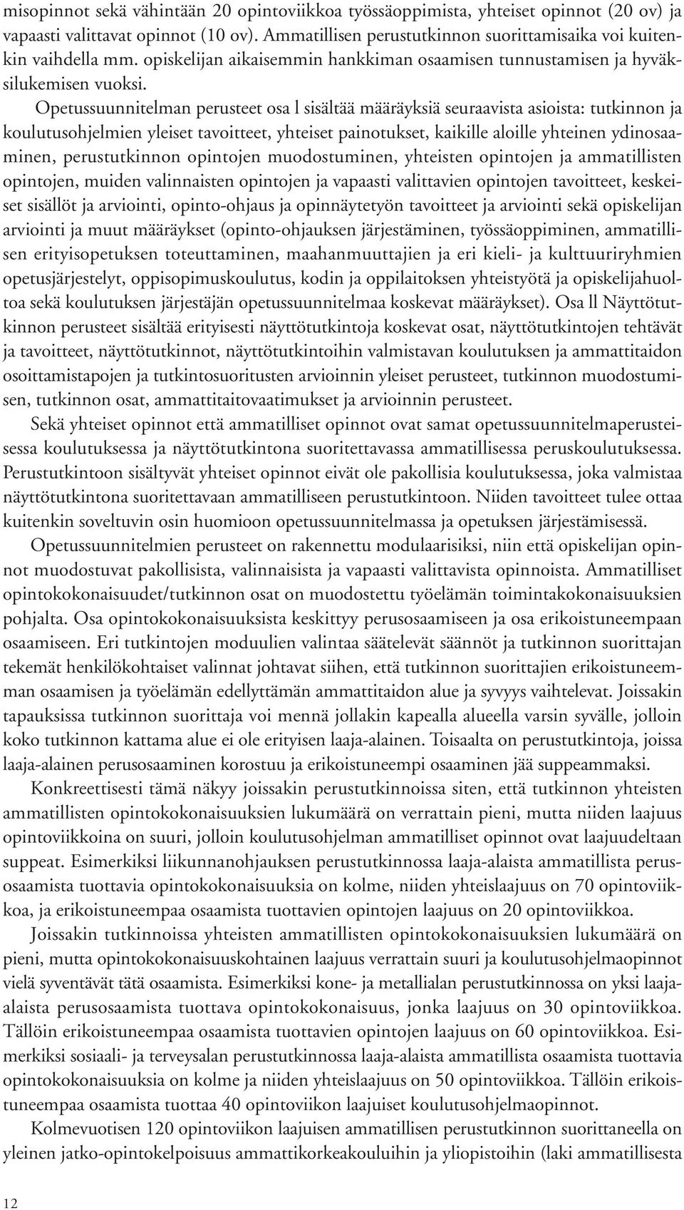 Opetussuunnitelman perusteet osa l sisältää määräyksiä seuraavista asioista: tutkinnon ja koulutusohjelmien yleiset tavoitteet, yhteiset painotukset, kaikille aloille yhteinen ydinosaaminen,