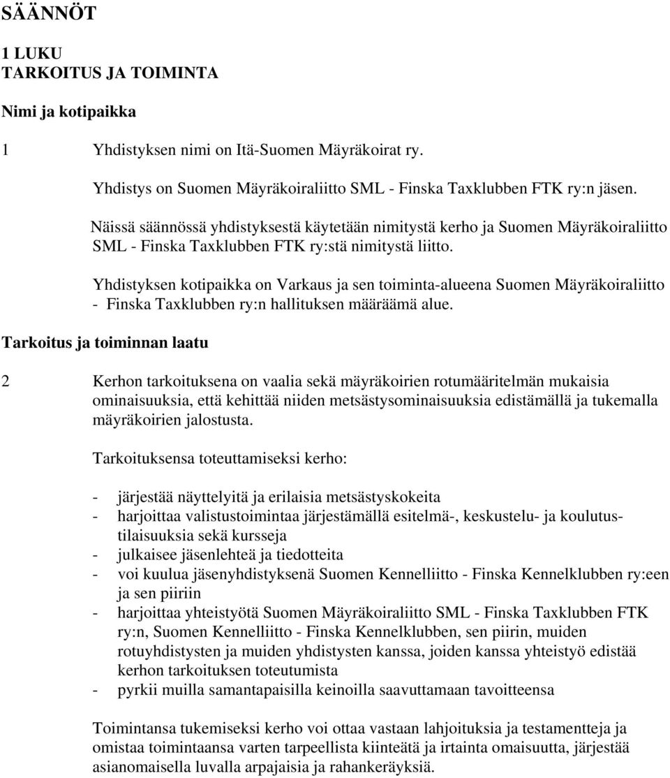 Yhdistyksen kotipaikka on Varkaus ja sen toiminta-alueena Suomen Mäyräkoiraliitto - Finska Taxklubben ry:n hallituksen määräämä alue.