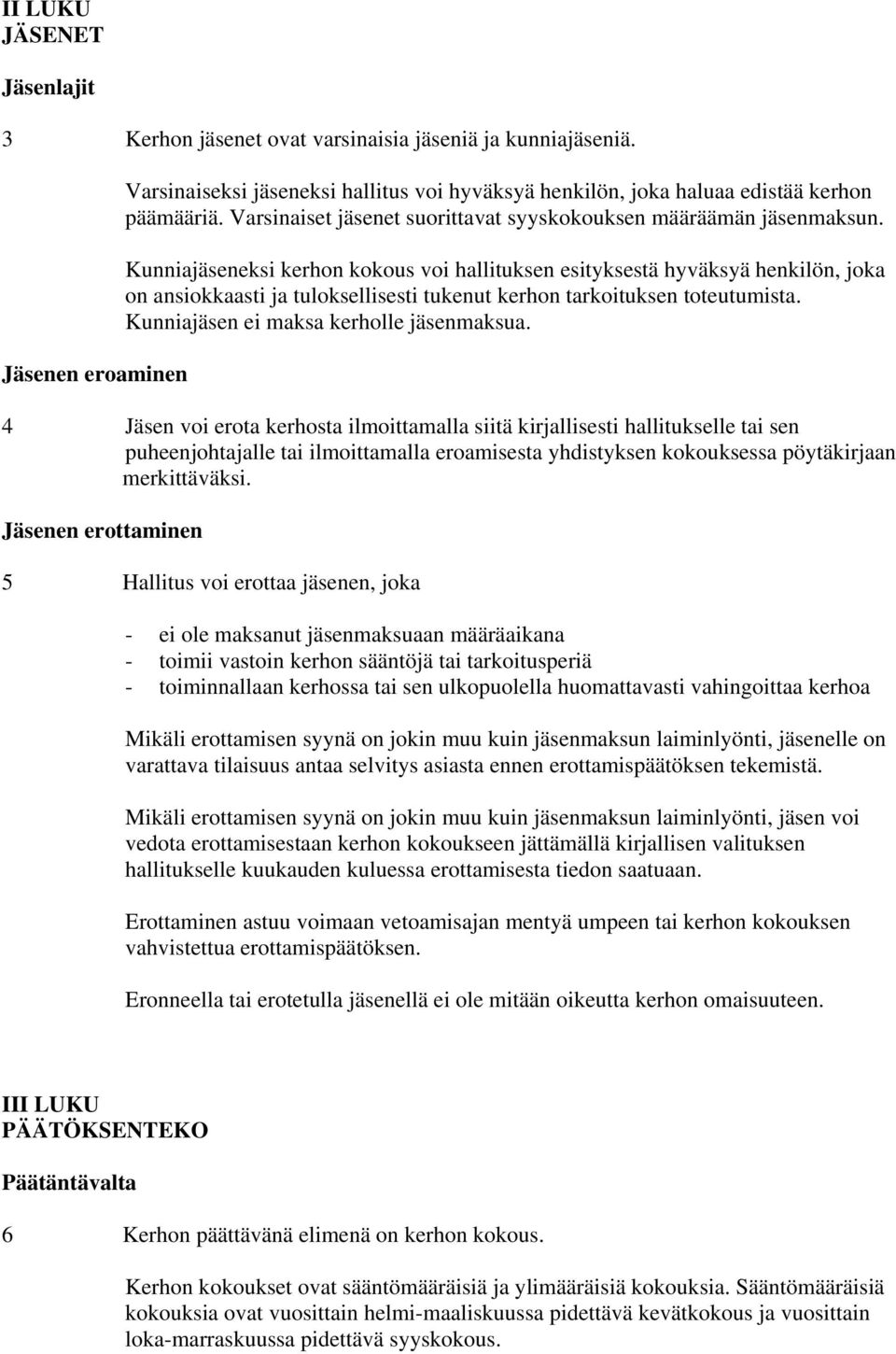 Kunniajäseneksi kerhon kokous voi hallituksen esityksestä hyväksyä henkilön, joka on ansiokkaasti ja tuloksellisesti tukenut kerhon tarkoituksen toteutumista.