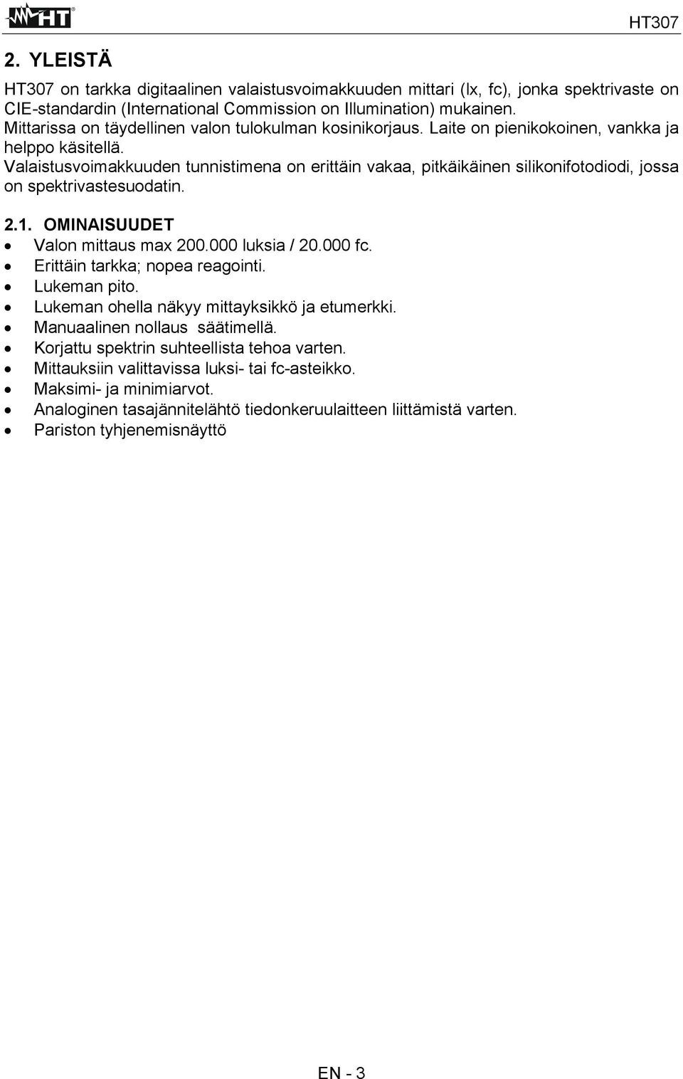 Valaistusvoimakkuuden tunnistimena on erittäin vakaa, pitkäikäinen silikonifotodiodi, jossa on spektrivastesuodatin. 2.1. OMINAISUUDET Valon mittaus max 200.000 luksia / 20.000 fc.