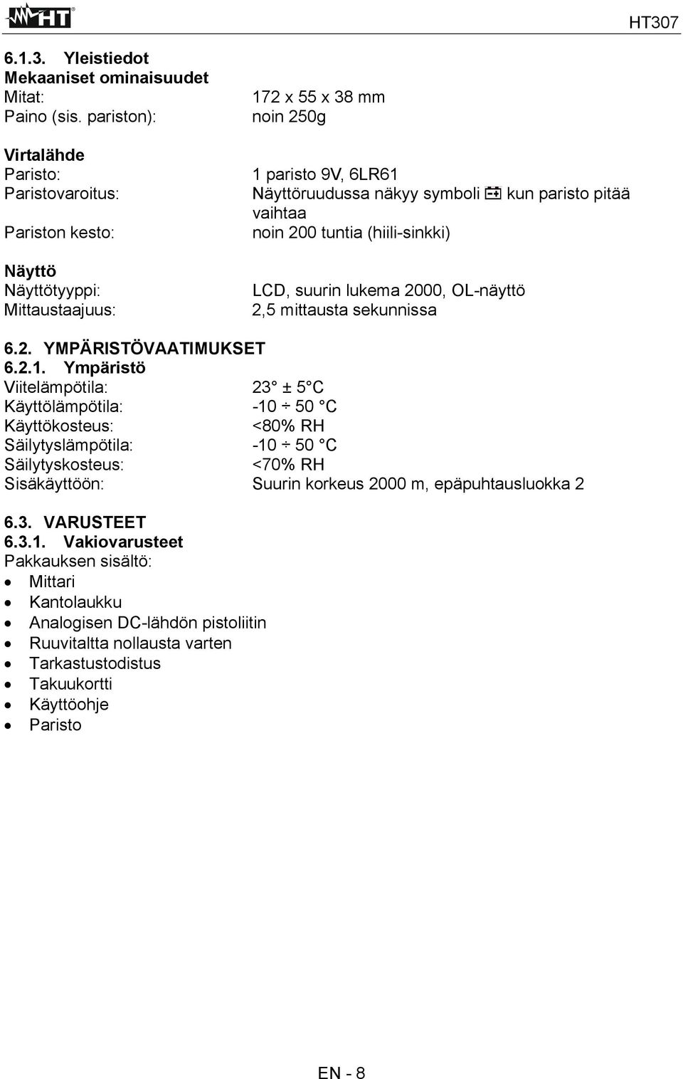 (hiili-sinkki) Näyttö Näyttötyyppi: Mittaustaajuus: LCD, suurin lukema 2000, OL-näyttö 2,5 mittausta sekunnissa 6.2. YMPÄRISTÖVAATIMUKSET 6.2.1.