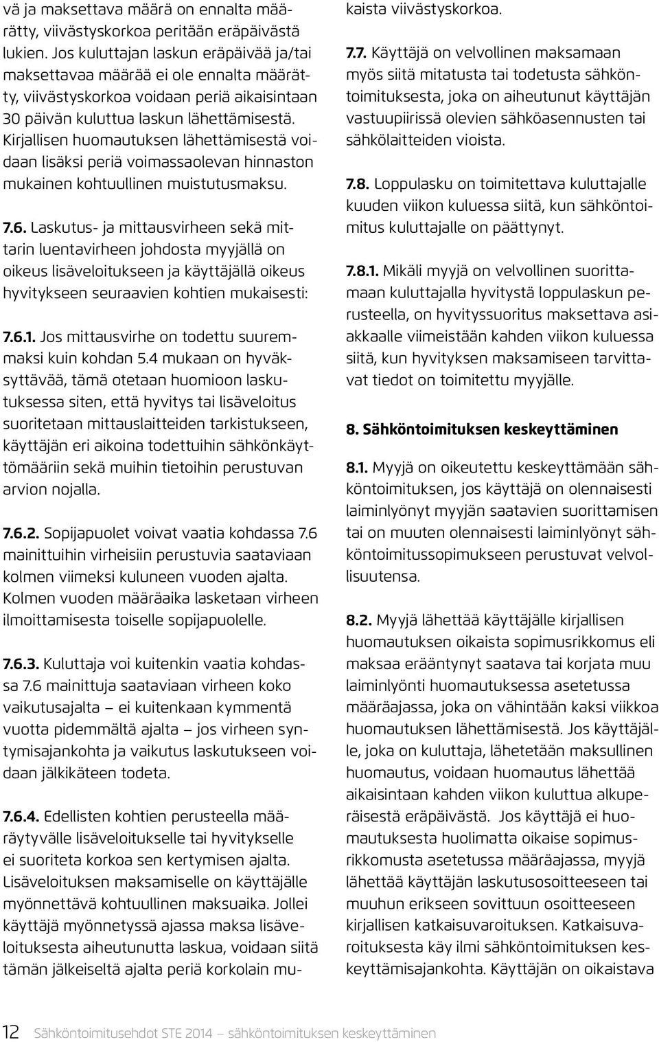 Kirjallisen huomautuksen lähettämisestä voidaan lisäksi periä voimassaolevan hinnaston mukainen kohtuullinen muistutusmaksu. 7.6.